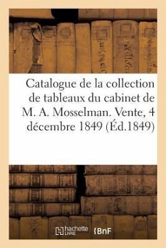 Catalogue de la Collection de Tableaux Anciens Et Modernes, Dessins Et Aquarelles: Composant Le Cabinet de M. A. Mosselman. Vente, 4 Déc. 1849 - Henry Auteur Du Texte