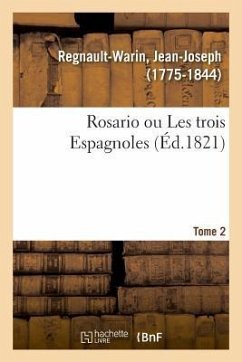 Rosario Ou Les Trois Espagnoles. Tome 2 - Regnault-Warin, Jean-Joseph