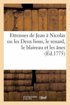 Etrennes de Jean À Nicolas Ou Les Deux Lions, Le Renard, Le Blaireau Et Les Ânes - Collectif