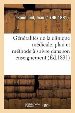 Généralités de la Clinique Médicale, Le Plan Et La Méthode À Suivre Dans Son Enseignement - Bouillaud, Jean