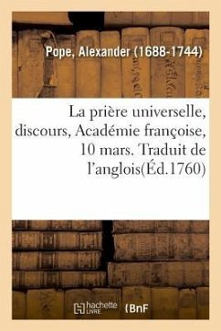 La prière universelle, discours, Académie françoise, 10 mars. Traduit de l'anglois - Pope, Alexander