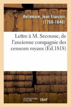 Lettre À M. Secousse, de l'Ancienne Compagnie Des Censeurs Royaux - Bellemare, Jean-François