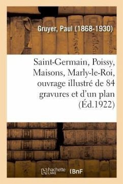 Saint-Germain, Poissy, Maisons, Marly-Le-Roi, Ouvrage Illustré de 84 Gravures Et d'Un Plan - Gruyer, Paul