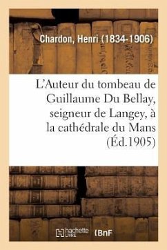 L'Auteur Du Tombeau de Guillaume Du Bellay, Seigneur de Langey, À La Cathédrale Du Mans - Chardon, Henri