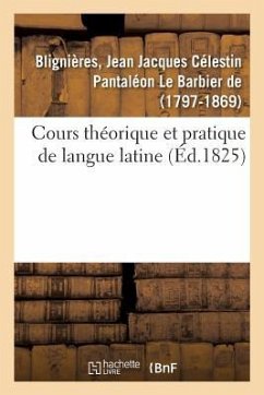 Cours Théorique Et Pratique de Langue Latine - de Blignières, Jean Jacques Célestin Pan