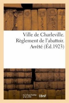 Ville de Charleville. Règlement de l'Abattoir. Arrêté - Anonyme