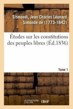 Études Sur Les Constitutions Des Peuples Libres. Tome 1 - de Jean Charles Léonard Simonde