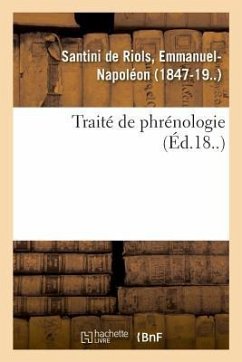 Traité de Phrénologie Ou Art de Découvrir, À l'Aide Des Protubérances Du Crâne, Les Qualités: Tome 1 - Santini de Riols, Emmanuel-Napoléon