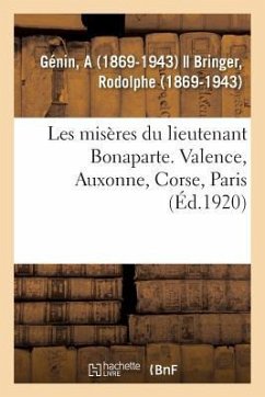 Les Misères Du Lieutenant Bonaparte. Valence, Auxonne, Corse, Paris - Génin, A.