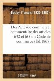 Des Actes de Commerce, Commentaire Théorique Et Pratique Des Articles 632 Et 633 Du Code de Commerce