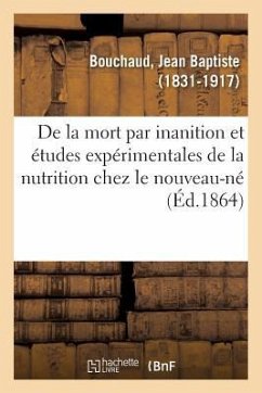 de la Mort Par Inanition, Et Études Expérimentales de la Nutrition Chez Le Nouveau-Né - Bouchaud, Jean Baptiste