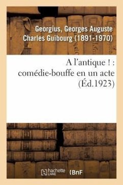 A l'Antique !: Comédie-Bouffe En Un Acte - Georgius, Georges Auguste Charles Guibou