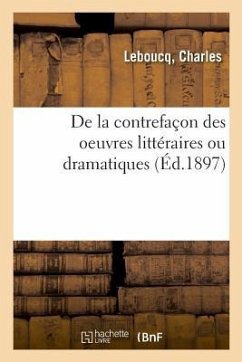 de la Contrefaçon Des Oeuvres Littéraires Ou Dramatiques - Leboucq, Charles