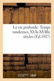 La Vie Profonde. Temps Modernes, Xvie-Xviiie Siècles