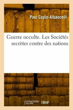 Guerre Occulte. Les Sociétés Secrètes Contre Des Nations - Copin-Albancelli, Paul