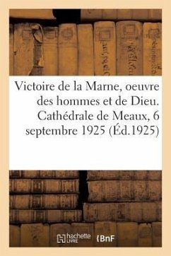 Victoire de la Marne, Oeuvre Des Hommes Et Oeuvre de Dieu. Cathédrale de Meaux, 6 Septembre 1925 - Collectif