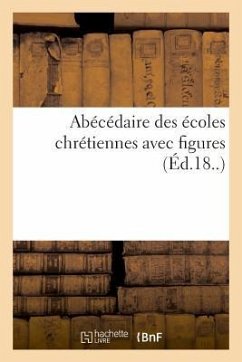 Abécédaire Des Écoles Chrétiennes Avec Figures: Contenant Un Petit Cours de Civilité Et Quelques Fragmens d'Histoire Naturelle - Bnf Vide