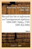 Recueil Des Lois Et Règlements Sur l'Enseignement Supérieur, 1884-1889. Tables, 1789-1889. Tome 4