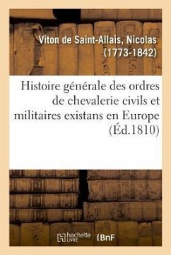 Histoire Générale Des Ordres de Chevalerie Civils Et Militaires Existans En Europe - Viton de Saint-Allais, Nicolas