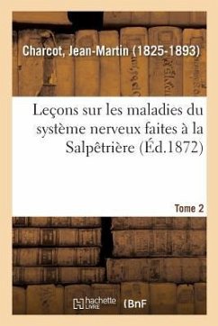 Leçons Sur Les Maladies Du Système Nerveux Faites À La Salpêtrière. Tome 2 - Charcot, Jean-Martin