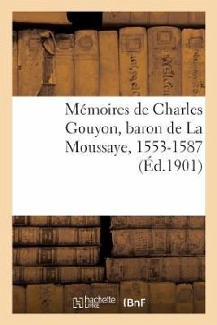 Mémoires de Charles Gouyon, Baron de la Moussaye, 1553-1587, Publiés, d'Après Le Manuscrit Original - Collectif