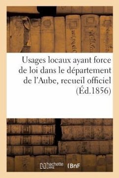 Usages Locaux Ayant Force de Loi Dans Le Département de l'Aube, Recueil Officiel - Collectif