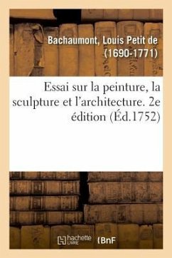 Essai Sur La Peinture, La Sculpture Et l'Architecture. 2e Édition - De Bachaumont, Louis Petit