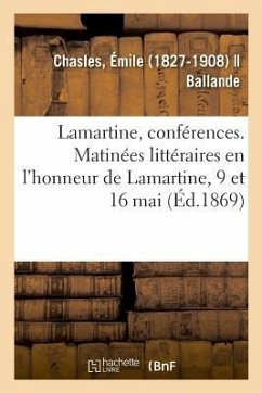 Lamartine, Conférences. Matinées Littéraires En l'Honneur de Lamartine, 9 Et 16 Mai - Chasles, Émile