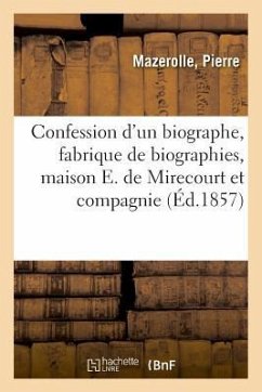 Confession d'Un Biographe, Fabrique de Biographies, Maison E. de Mirecourt Et Compagnie - Mazerolle, Pierre