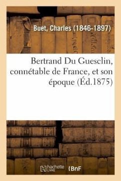 Bertrand Du Guesclin, Connétable de France, Et Son Époque - Buet, Charles