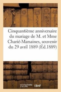 Cinquantième Anniversaire Du Mariage de M. Et Mme Charié-Marsaines, Souvenir Du 29 Avril 1889 - Collectif