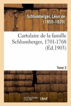 Cartulaire de la Famille Schlumberger, 1701-1768. Tome 2 - de Schlumberger, Léon