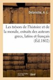 Les Trésors de l'Histoire Et de la Morale, Extraits Des Meilleurs Auteurs Grecs, Latins Et Français