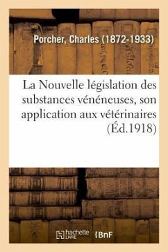 La Nouvelle législation des substances vénéneuses, son application aux vétérinaires - Porcher, Charles