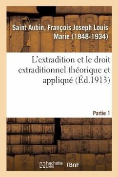 L'Extradition Et Le Droit Extraditionnel Théorique Et Appliqué. Partie 1 - Saint Aubin, François Joseph Louis