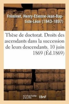 Thèse de Doctorat. Des Droits Des Ascendants Dans La Succession de Leurs Descendants - Fréminet, Henry-Etienne-Jean-Baptiste-Léon