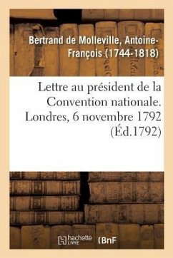Lettre Au Président de la Convention Nationale. Londres, 6 Novembre 1792 - Bertrand de Molleville, Antoine-François