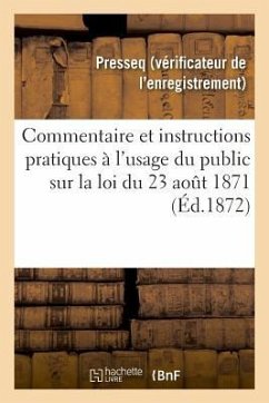 Commentaire Et Instructions Pratiques À l'Usage Du Public Sur La Loi Du 23 Août 1871 - Presseq