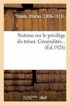 Notions Sur Le Privilège Du Trésor. Généralités... - Comte, Charles