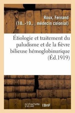Étiologie Et Traitement Du Paludisme Et de la Fièvre Bilieuse Hémoglobinurique - Roux, Fernand