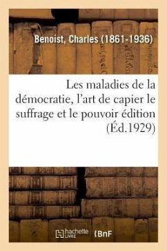 Les Maladies de la Démocratie, l'Art de Capier Le Suffrage Et Le Pouvoir Édition - Benoist, Charles