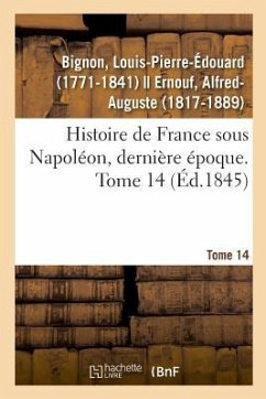 Histoire de France Sous Napoléon, Dernière Époque. Tome 14 - Bignon, Louis-Pierre-Édouard