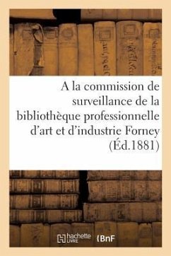 Note Pour La Commission de Surveillance de la Bibliothèque Professionnelle d'Art: Et d'Industrie Forney - Collectif
