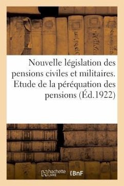 Nouvelle Législation Des Pensions Civiles Et Militaires. Etude de la Péréquation Des Pensions - Impr de l'Indépendant 4. Rue de la Préfe