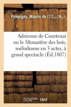 Adrienne de Courtenai Ou Le Monastère Des Bois, Mélodrame En 3 Actes, À Grand Spectacle - Le Gendre, Louis