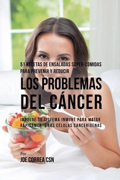 51 Recetas de Ensaladas Súper-Comidas Para Prevenir y Reducir los Problemas del Cáncer - Correa, Joe