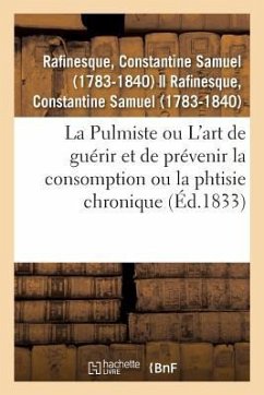 La Pulmiste Ou Introduction À l'Art de Guérir Et de Prévenir La Consomption Ou La Phtisie Chronique - Rafinesque, Constantine Samuel