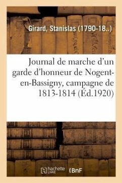 Journal de Marche d'Un Garde d'Honneur de Nogent-En-Bassigny, Haute-Marne, Campagne de 1813-1814 - Girard-S