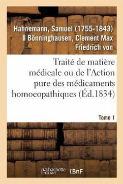 Traité de Matière Médicale Ou de l'Action Pure Des Médicaments Homoeopathiques. Tome 1 - Hahnemann, Samuel