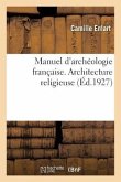 Manuel d'Archéologie Française. Tome I. Partie 2. Architecture Religieuse